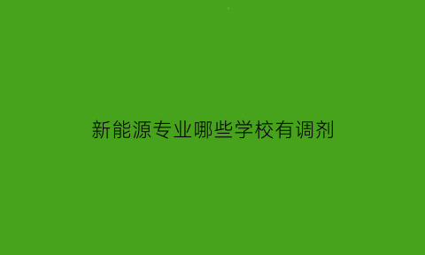 新能源专业哪些学校有调剂