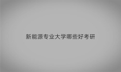 新能源专业大学哪些好考研