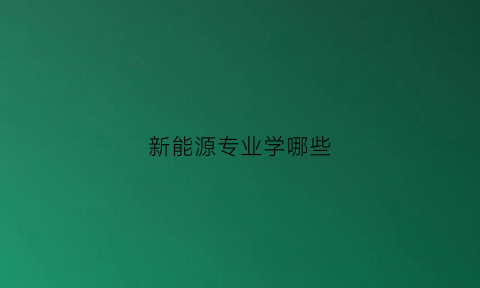 新能源专业学哪些