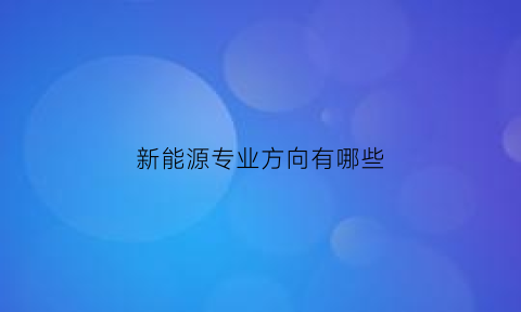 新能源专业方向有哪些