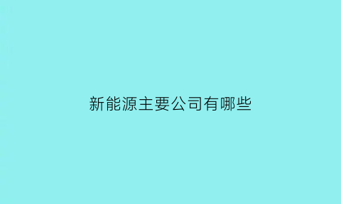 新能源主要公司有哪些