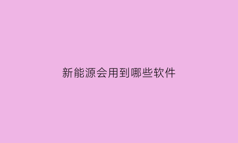 新能源会用到哪些软件