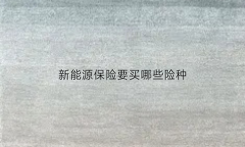 新能源保险要买哪些险种