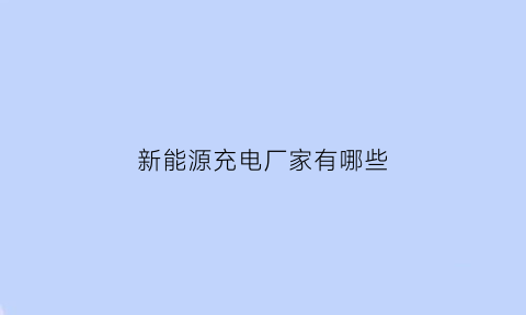 新能源充电厂家有哪些