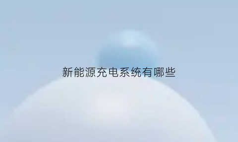 新能源充电系统有哪些