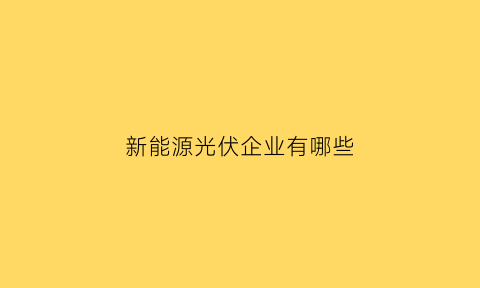 新能源光伏企业有哪些