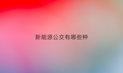 新能源公交有哪些种