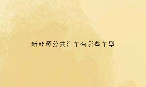 新能源公共汽车有哪些车型