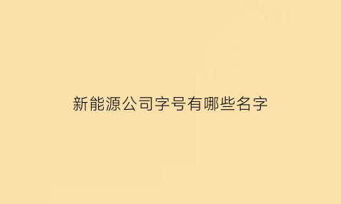 新能源公司字号有哪些名字