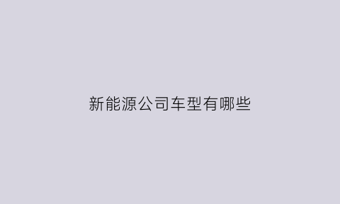 新能源公司车型有哪些