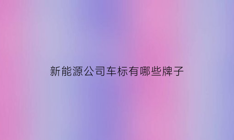 新能源公司车标有哪些牌子