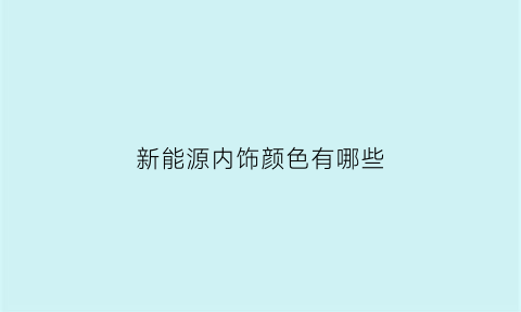 新能源内饰颜色有哪些