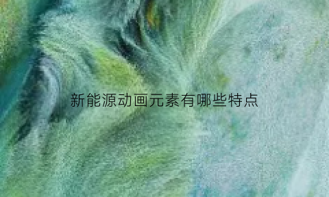 新能源动画元素有哪些特点