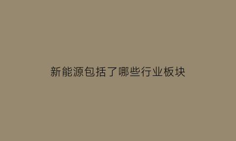 新能源包括了哪些行业板块