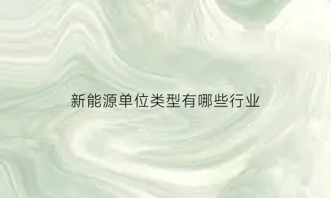 新能源单位类型有哪些行业