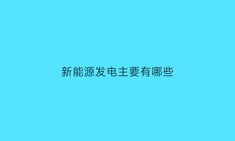 新能源发电主要有哪些