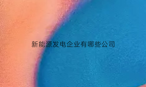 新能源发电企业有哪些公司