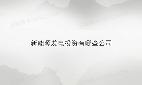 新能源发电投资有哪些公司