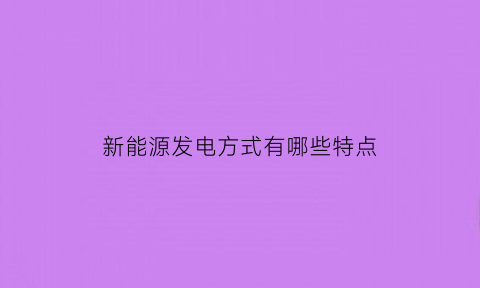 新能源发电方式有哪些特点