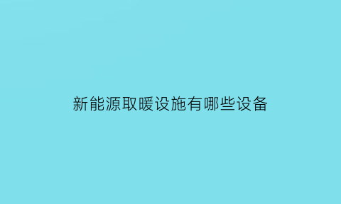 新能源取暖设施有哪些设备