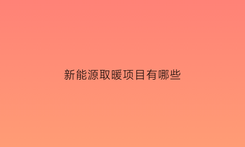 新能源取暖项目有哪些