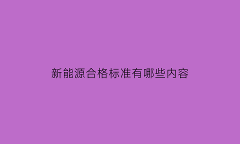 新能源合格标准有哪些内容