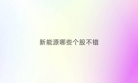 新能源哪些个股不错