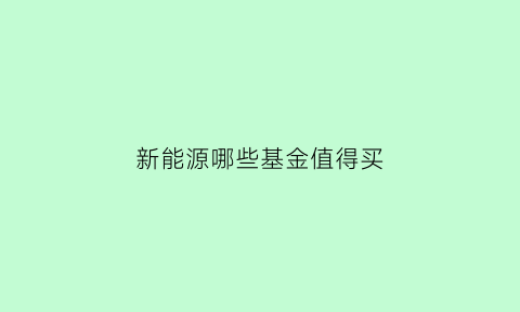 新能源哪些基金值得买