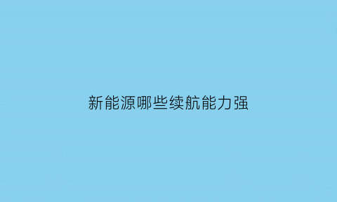 新能源哪些续航能力强