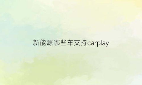 新能源哪些车支持carplay