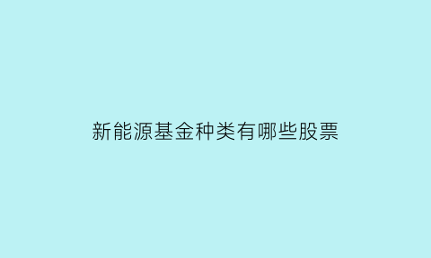 新能源基金种类有哪些股票