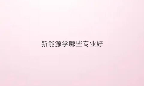 新能源学哪些专业好