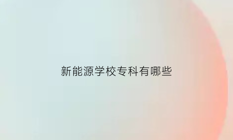 新能源学校专科有哪些