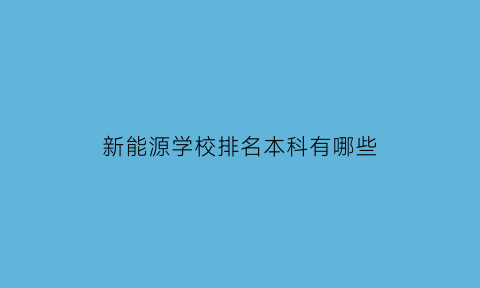 新能源学校排名本科有哪些