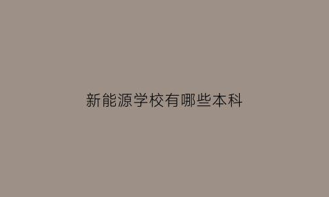 新能源学校有哪些本科