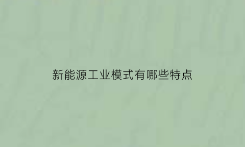 新能源工业模式有哪些特点