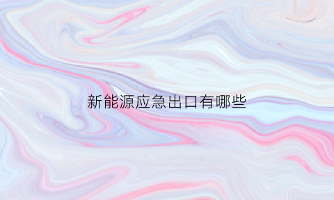 新能源应急出口有哪些