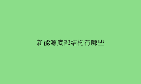 新能源底部结构有哪些