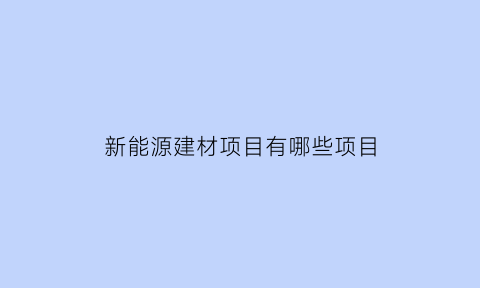 新能源建材项目有哪些项目