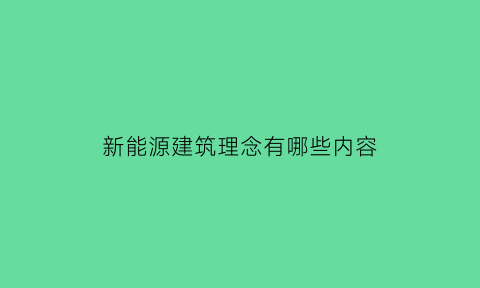 新能源建筑理念有哪些内容