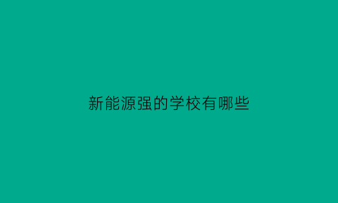 新能源强的学校有哪些