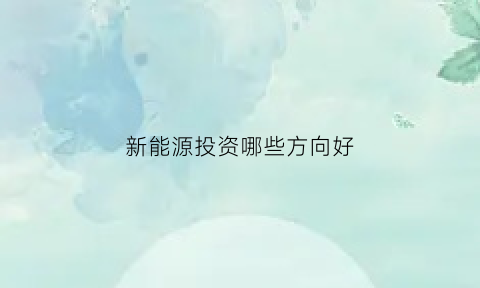 新能源投资哪些方向好