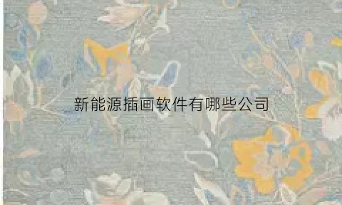 新能源插画软件有哪些公司