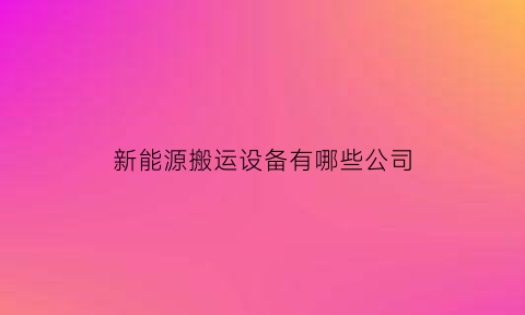 新能源搬运设备有哪些公司