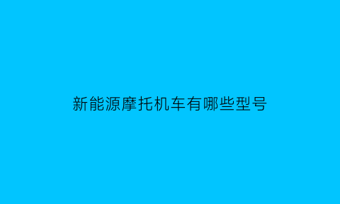 新能源摩托机车有哪些型号