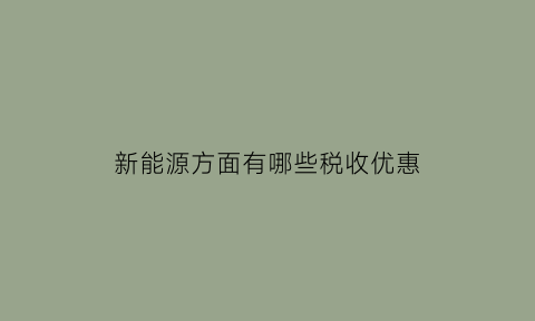 新能源方面有哪些税收优惠