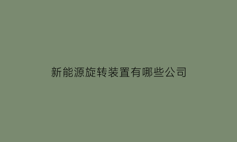 新能源旋转装置有哪些公司(新能源电机旋变)