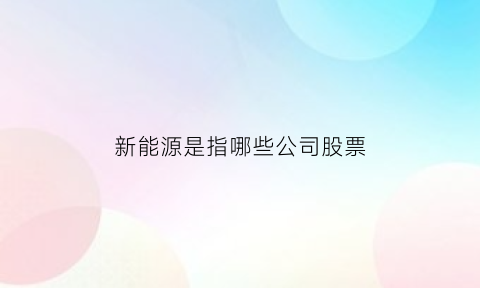 新能源是指哪些公司股票