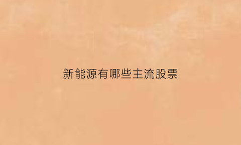 新能源有哪些主流股票