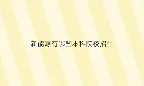 新能源有哪些本科院校招生